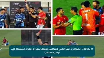 11 بطاقة.. الصدامات بين الأهلي وبيراميدز تتحول لمعارك حمراء مشتعلة على أرضية الملعب